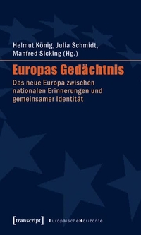 Buchcover: Helmut König (Hg.) / Julia Schmidt (Hg.) / Manfred Sicking (Hg.). Europas Gedächtnis - Das neue Europa zwischen nationalen Erinnerungen und gemeinsamer Identität. Transcript Verlag, Bielefeld, 2008.