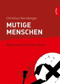 Buchcover: Christian Nürnberger. Mutige Menschen - Widerstand im Dritten Reich (Ab 13 Jahre). Thienemann Verlag, Stuttgart, 2009.