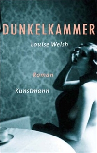 Buchcover: Louise Welsh. Dunkelkammer - Roman. Antje Kunstmann Verlag, München, 2004.
