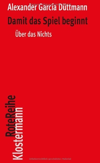 Alexander Garcia Düttmann. Damit das Spiel beginnt - Über das Nichts. Vittorio Klostermann Verlag, Frankfurt am Main, 2026.