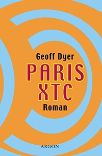 Buchcover: Geoff Dyer. Paris XTC - Roman. Argon Verlag, Berlin, 2000.