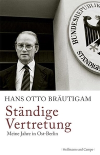 Cover: Hans Otto Bräutigam. Ständige Vertretung - Meine Jahre in Ost-Berlin. Hoffmann und Campe Verlag, Hamburg, 2009.