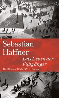 Buchcover: Sebastian Haffner. Das Leben der Fußgänger - Feuilletons 1933-1938. Carl Hanser Verlag, München, 2004.