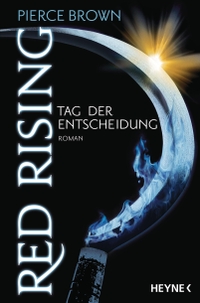 Cover: Pierce Brown. Red Rising - Band 3: Tag der Entscheidung. Roman. Heyne Verlag, München, 2016.