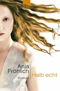 Buchcover: Anja Fröhlich. Halb echt - Roman. Kiepenheuer und Witsch Verlag, Köln, 2001.