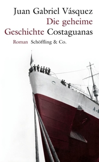 Buchcover: Juan Gabriel Vasquez. Die geheime Geschichte Costaguanas - Roman. Schöffling und Co. Verlag, Frankfurt am Main, 2011.