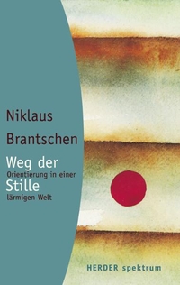 Buchcover: Niklaus Brantschen. Weg der Stille - Orientierung in einer lärmigen Welt. Herder Verlag, Freiburg im Breisgau, 2004.