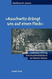 Cover: Matthias N. Lorenz. Auschwitz drängt uns auf einen Fleck - Judendarstellung und Auschwitzdiskurs bei Martin Walser. Diss.. J. B. Metzler Verlag, Stuttgart - Weimar, 2005.