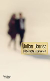 Buchcover: Julian Barnes. Unbefugtes Betreten - Erzählungen. Kiepenheuer und Witsch Verlag, Köln, 2012.