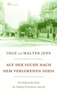 Buchcover: Inge Jens / Walter Jens. Auf der Suche nach dem verlorenen Sohn - Die Südamerika-Reise der Hedwig Pringsheim 1907/08. Rowohlt Verlag, Hamburg, 2006.