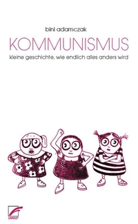 Cover: Bini Adamczak. Kommunismus - Kleine Geschichte, wie endlich alles anders wird. Unrast Verlag, Münster, 2004.