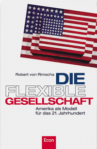 Buchcover: Robert von Rimscha. Die flexible Gesellschaft - Amerika als Modell für das 21. Jahrhundert. Econ Verlag, Berlin, 2000.