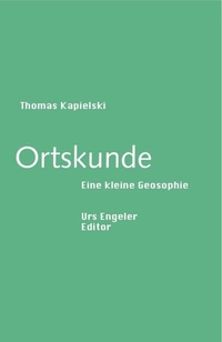 Cover: Thomas Kapielski. Ortskunde - Eine kleine Geosophie. Urs Engeler Editor, Holderbank, 2009.