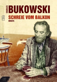 Buchcover: Charles Bukowski. Schreie vom Balkon - Briefe 1958 - 1994. Gingko Press, Hamburg, 2005.