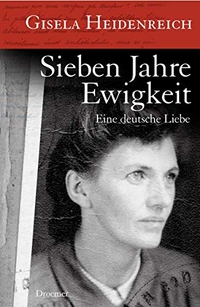 Gisela Heidenreich. Sieben Jahre Ewigkeit - Eine deutsche Liebe. Droemer Knaur Verlag, München, 2007.