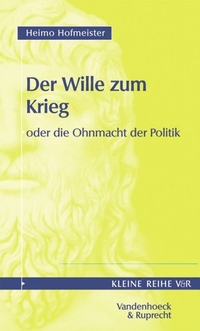 Buchcover: Heimo Hofmeister. Der Wille zum Krieg oder die Ohnmacht der Politik. Vandenhoeck und Ruprecht Verlag, Göttingen, 2001.